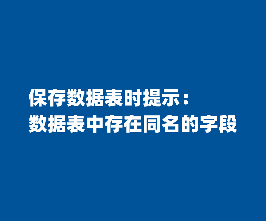 保存数据表时提示：数据表中存在同名的字段-本牛千智丨专注WorkFine开发