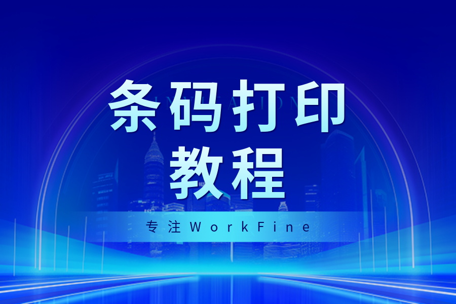 条码打印教程-习听风雨丨专注WorkFine开发