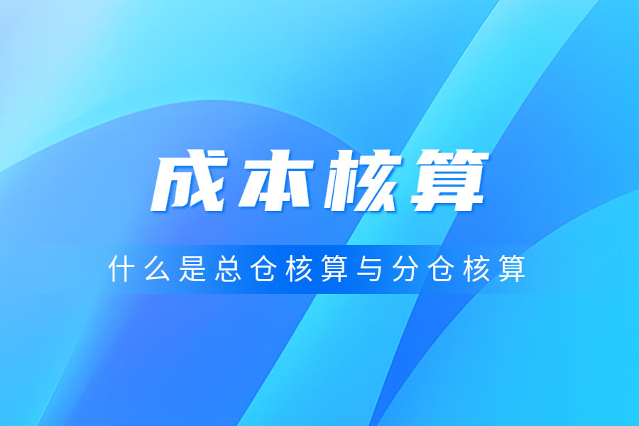 什么是总仓核算与分仓核算以及区别-习听风雨丨专注WorkFine开发