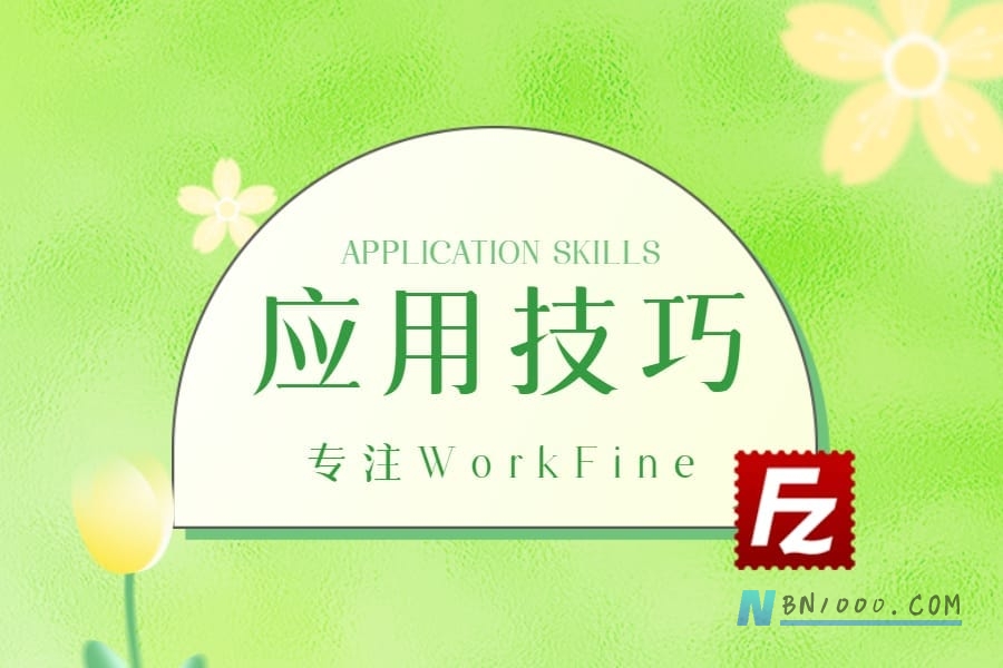 实用工具丨FileZilla——FTP连接工具[应用技巧]-本牛千智丨专注WorkFine开发