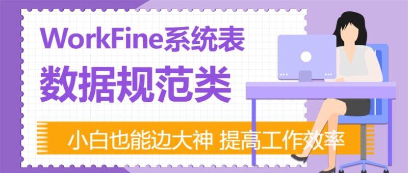 数据规范表结构关系与功能剖析【WorkFine系统表】-本牛千智丨专注WorkFine开发