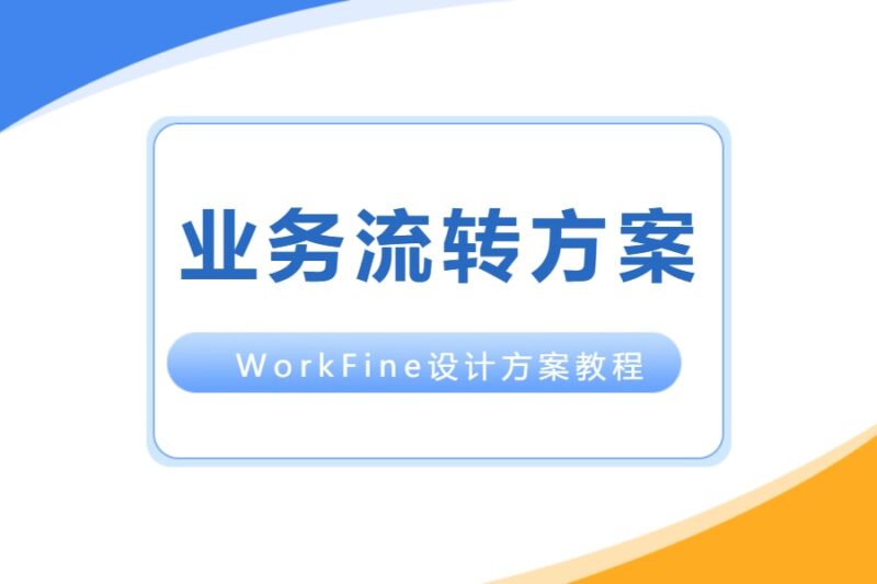 设计方案丨业务流转方案（含视频教程）-本牛千智丨专注WorkFine开发
